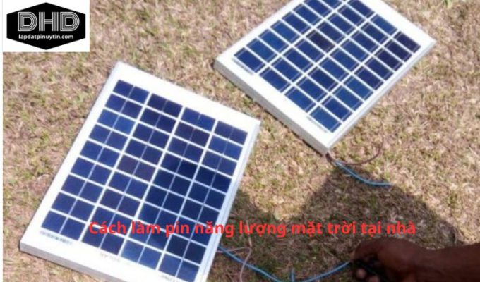 Cách làm pin năng lượng mặt trời tại nhà: Bí quyết đơn giản và hiệu quả