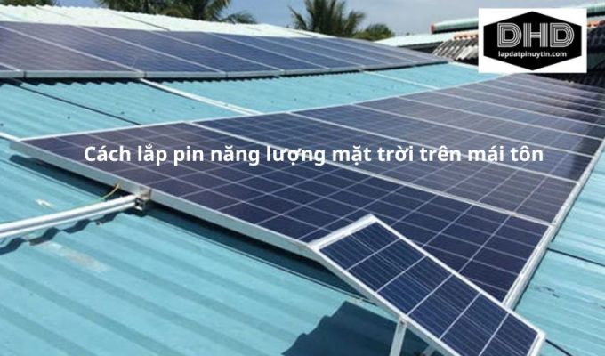 Cách lắp pin năng lượng mặt trời trên mái tôn: Hướng dẫn chi tiết