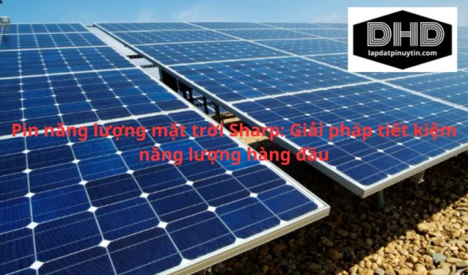 Pin năng lượng mặt trời Sharp: Giải pháp tiết kiệm năng lượng hàng đầu