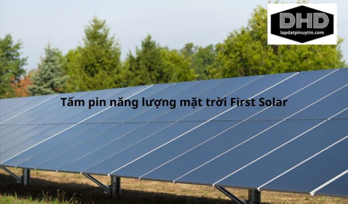 Tấm pin năng lượng mặt trời First Solar: Đánh giá chi tiết và thông tin cần biết